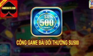 Su500 - Phiên bản game đánh bài cực kì hấp dẫn