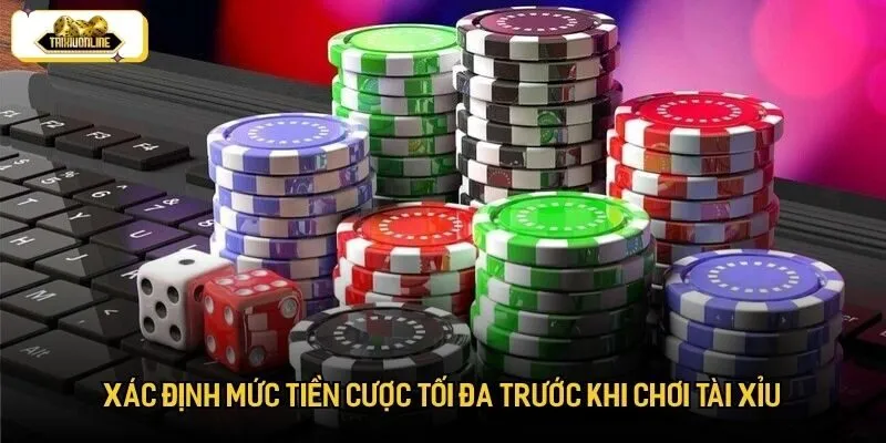 Xác định mức tiền cược tối đa trước khi chơi tài xỉu Xác định mức tiền cược tối đa trước khi chơi tài xỉu