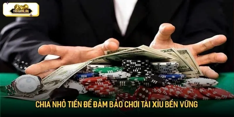 Chia nhỏ tiền để đảm bảo chơi tài xỉu bền vững Chia nhỏ tiền để đảm bảo chơi tài xỉu bền vững