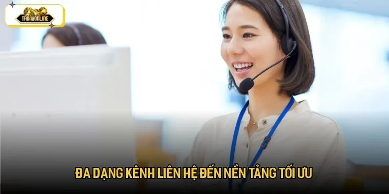 Đa dạng kênh liên hệ đến nền tảng tối ưu