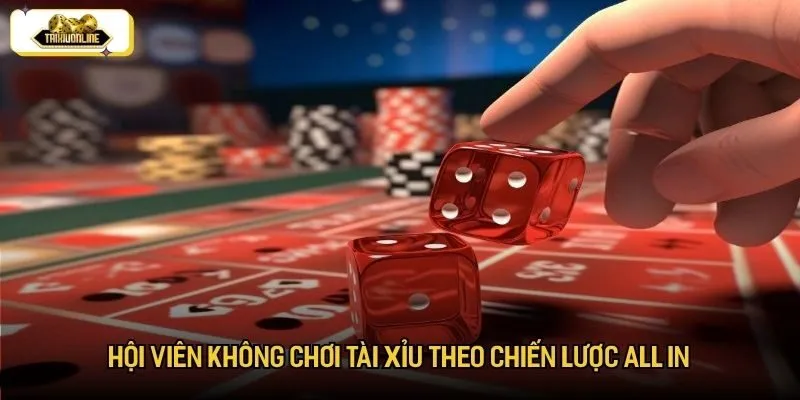 Hội viên không chơi tài xỉu theo chiến lược all in Hội viên không chơi tài xỉu theo chiến lược all in
