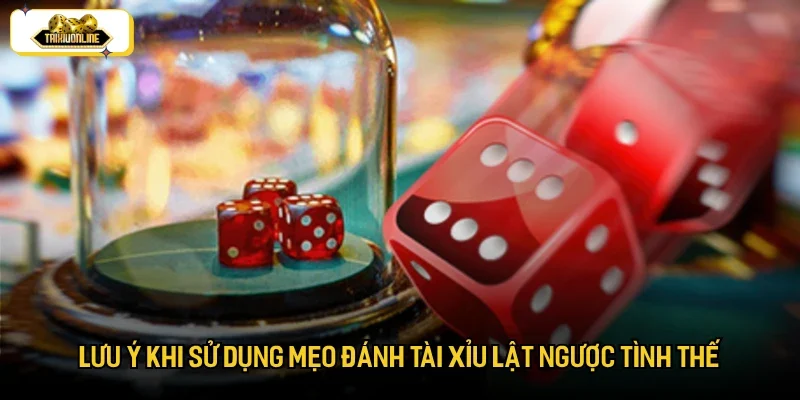Một số lưu ý quan trọng khi áp dụng mẹo đánh tài xỉu lật ngược tình thế Một số lưu ý quan trọng khi áp dụng mẹo đánh tài xỉu lật ngược tình thế