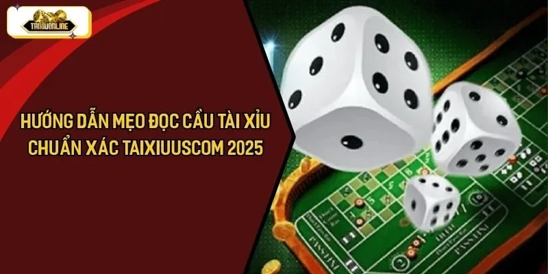 Hướng Dẫn Mẹo Đọc Cầu Tài Xỉu Chuẩn Xác TaixiuUSCOM 2025